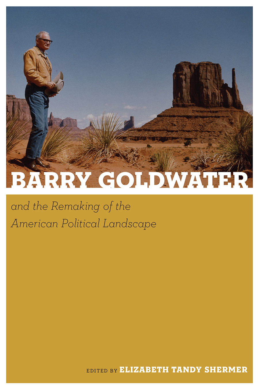 Barry Goldwater and the Remaking of the American Political