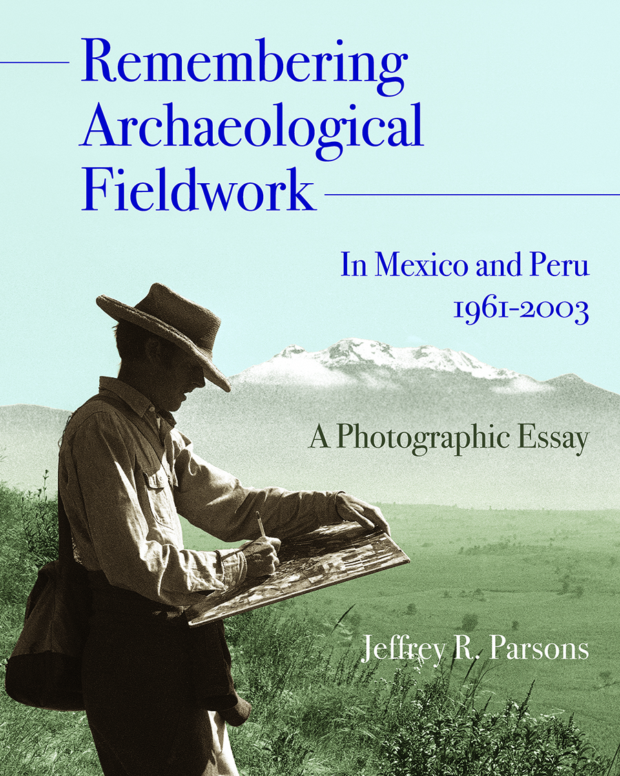 Remembering Archaeological Fieldwork in Mexico and Peru,