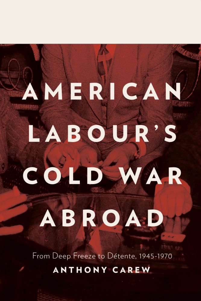 American Labour’s Cold War Abroad: From Deep Freeze to Détente, 1945 ...