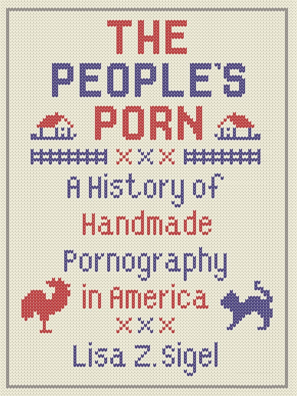 The Peoples Porn A History of Handmade Pornography in America, Sigel