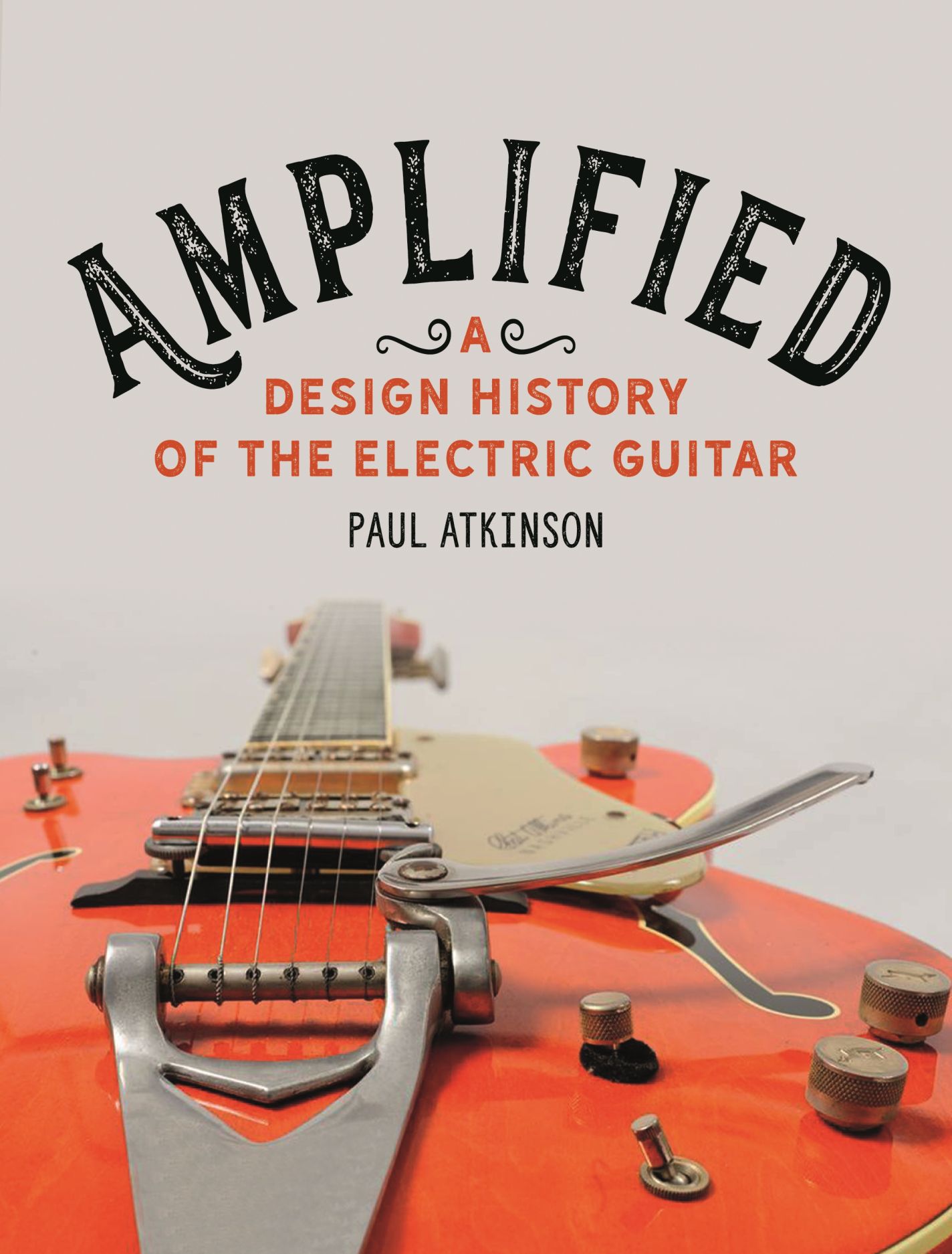 アート・デザイン・音楽 THE GIBSON AMPLIFIER HISTORYOF ELECTRIC Amplified: A Design History of the Electric Guitar, Atkinson
