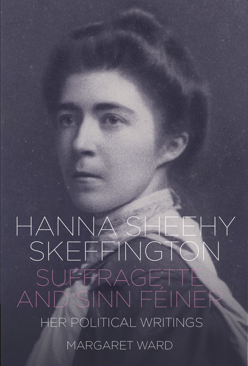 Hanna Sheehy Skeffington: Suffragette and Sinn Féiner: Her Memoirs and ...