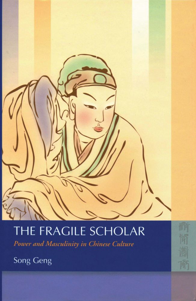 The Fragile Scholar Power and Masculinity in Chinese Culture, Song