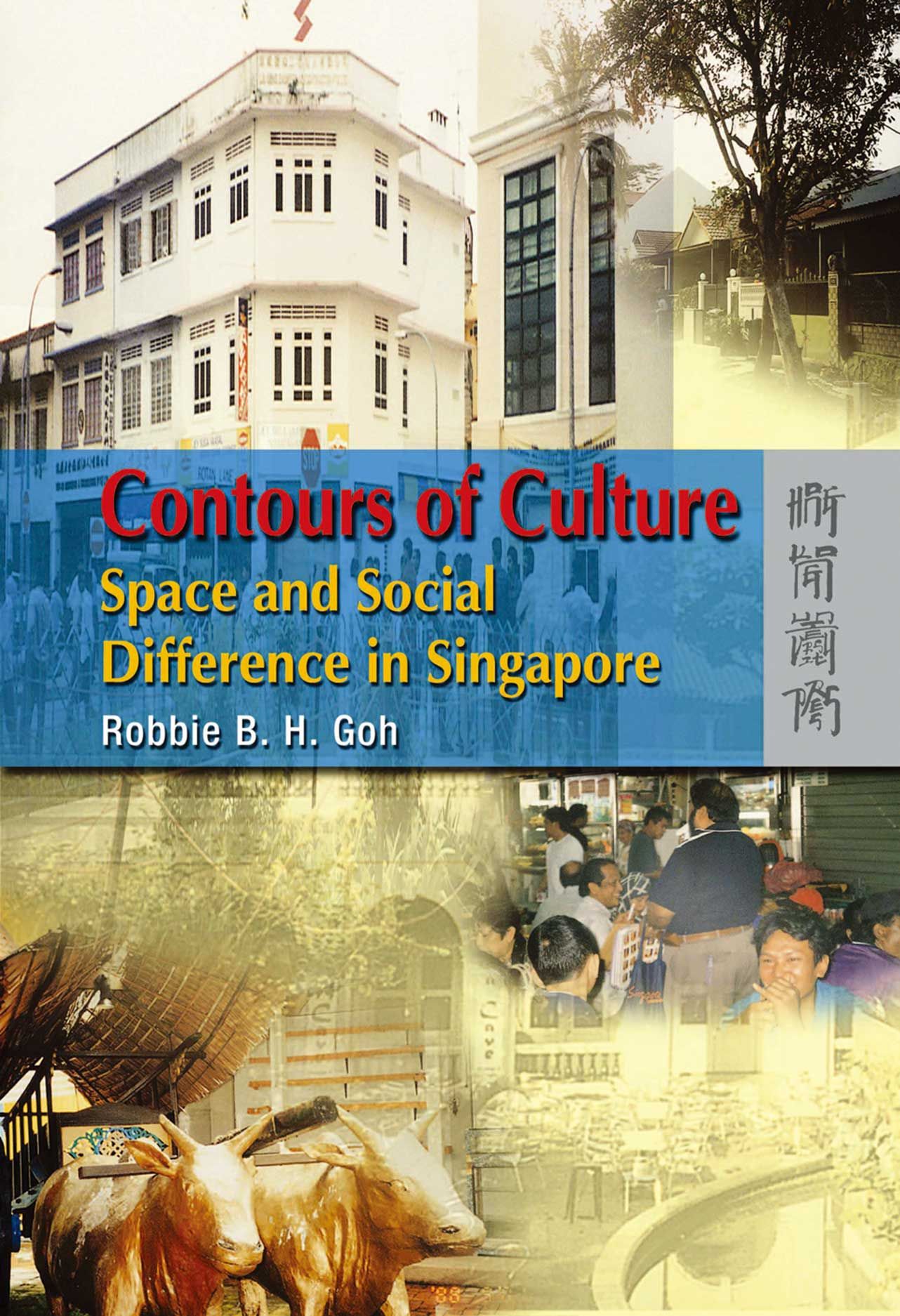 Contours of Culture: Space and Social Difference in Singapore, Goh